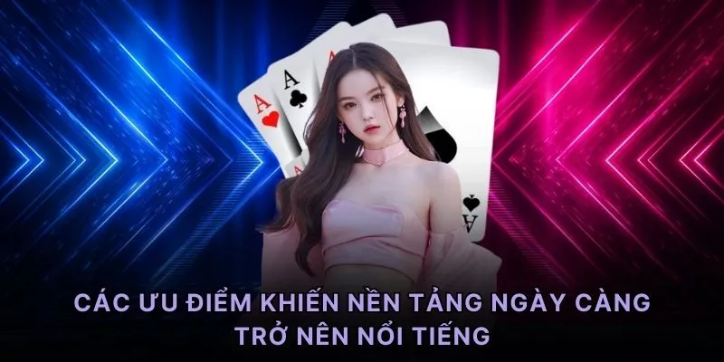 Các ưu điểm khiến nền tảng ngày càng trở nên nổi tiếng