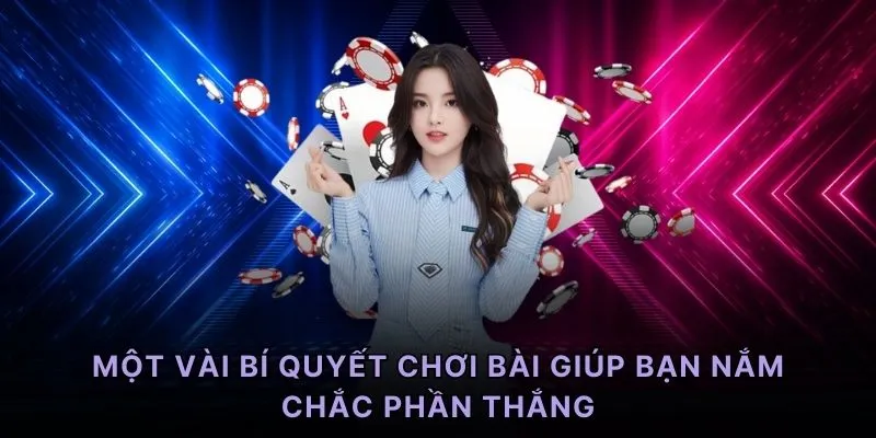 Một vài bí quyết chơi bài giúp bạn nắm chắc phần thắng